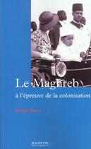 Couverture du livre « Le Maghreb A L'Epreuve De La Colonisation » de Daniel Rivet aux éditions Hachette Litteratures