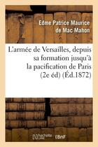 Couverture du livre « L'armee de versailles, depuis sa formation jusqu'a la pacification de paris (2e ed) (ed.1872) » de Mac-Mahon E-P. aux éditions Hachette Bnf