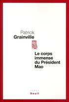 Couverture du livre « Le corps immense du président Mao » de Patrick Grainville aux éditions Seuil