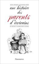 Couverture du livre « Une histoire des parents d'écrivains ; de Balzac à Marguerite Duras » de Etienne Kern et Anne Boquel aux éditions Flammarion