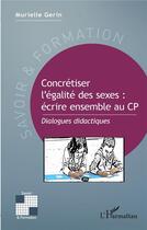 Couverture du livre « Concrétiser l'égalite des sexes : écrire ensemble au CP, dialogues didactiques » de Murielle Gerin aux éditions L'harmattan