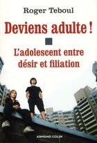 Couverture du livre « Deviens adulte ! l'adolescent entre désir et filiation » de Roger Teboul aux éditions Armand Colin