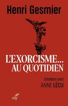 Couverture du livre « L'exorcisme... au quotidien : Entretiens » de Anne Lecu et Henri Gesmier aux éditions Cerf
