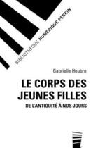 Couverture du livre « Le corps des jeunes filles de l'Antiquité à nos jours » de Gabrielle Houbre aux éditions Perrin