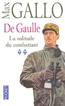 Couverture du livre « De Gaulle t.2 ; la solitude du combattant » de Max Gallo aux éditions Pocket