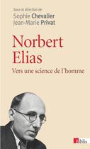 Couverture du livre « Norbert elias ; vers une science de l'homme » de Sophie Chevalier et Jean-Marie Privat aux éditions Cnrs