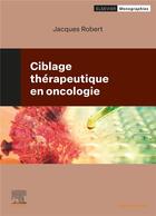 Couverture du livre « Ciblage thérapeutique en oncologie » de Jacques Robert aux éditions Elsevier-masson