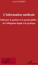 Couverture du livre « L'information médicale ; informer le patient et le grand public : de l'obligation légale à la pratique » de Lionel Charbit aux éditions L'harmattan