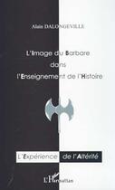 Couverture du livre « L'image du barbare dans l'enseignement de l'histoire - l'experience de l'alterite » de Alain Dalongeville aux éditions Editions L'harmattan