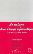 Couverture du livre « Le realisme dans l'image informatique - etude des annees 1980-1990 » de Ondine Breaud aux éditions Editions L'harmattan