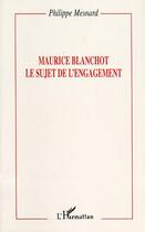 Couverture du livre « Maurice Blanchot : le sujet de l'engagement » de Philippe Mesnard aux éditions Editions L'harmattan