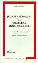 Couverture du livre « Jeunes chomeurs et formation professionnelle - la rationalite mise en echec » de Jocelyne Robert aux éditions Editions L'harmattan