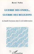 Couverture du livre « Guerre des ondes... guerre des religions - la bataille hertzienne dans le ciel mediterraneen » de René Naba aux éditions Editions L'harmattan