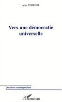 Couverture du livre « VERS UNE DÉMOCRATIE UNIVERSELLE » de Jean Terrier aux éditions Editions L'harmattan