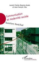 Couverture du livre « Communication et modernité sociale ; questions nord-sud » de Laurent Charles Boyomo-Assala aux éditions Editions L'harmattan