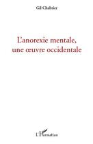 Couverture du livre « L'anorexie mentale, une oeuvre occidentale » de Gil Chabrier aux éditions Editions L'harmattan