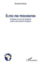 Couverture du livre « Élites par procuration ; handicaps et ruses des dirigeants politico-admninistratifs sénégalais » de Niane Boubacar aux éditions Editions L'harmattan