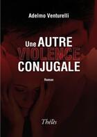 Couverture du livre « Une autre violence conjugale » de Adelmo Venturelli aux éditions Theles