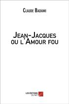 Couverture du livre « Jean-jacques ou l'amour fou » de Claude Badami aux éditions Editions Du Net