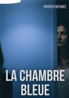 Couverture du livre « La chambre bleue : une nouvelle de Prosper Mérimée » de Prosper Merimee aux éditions Books On Demand