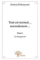 Couverture du livre « Tout est normal... normalement... - t01 - tout est normal... normalement... - le changement » de Patricia Pichancourt aux éditions Edilivre