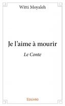 Couverture du livre « Je l'aime à mourir ; le conte » de Witti Moyaleh aux éditions Edilivre