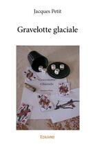 Couverture du livre « Gravelotte glaciale » de Jacques Petit aux éditions Edilivre
