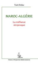 Couverture du livre « Maroc-Algérie la méfiance réciproque » de Taieb Dekkar aux éditions Editions L'harmattan