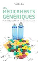 Couverture du livre « Les médicaments génériques ; l'évolution d'un produit copié vers une version innovante » de Fereshteh Barei aux éditions L'harmattan