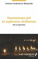 Couverture du livre « Messianisme juif et espérance chrétienne ; hier et aujourd'hui » de Simeon Kubulana Matendo aux éditions L'harmattan