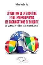 Couverture du livre « L'évolution de la stratégie et du leadership dans les organisations de sécurité ; les exemples du Sénégal et de la Guinée-Bissau » de Doudou Sall aux éditions L'harmattan