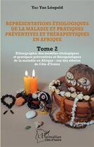 Couverture du livre « Représentations étiologiques de la maladie et pratiques préventives et thérapeutiques en Afrique t.2 : ethnographie des modèles étiologiques et pratiques préventives et thérapeutiques » de Leopold Yao Yao aux éditions L'harmattan