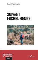 Couverture du livre « Suivant Michel Henry » de Roland Vaschalde aux éditions L'harmattan