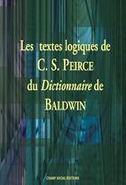 Couverture du livre « Les textes logiques de peirce dans le baldwin dictionary » de Charles Sanders Peirce aux éditions Champ Social