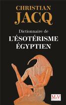 Couverture du livre « Dictionnaire de l'ésotérisme égyptien » de Christian Jacq aux éditions Maison De Vie