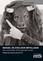 Couverture du livre « Manuel de zoologie métallique ; les curiosités de la planète metal » de Sylvain Jerome aux éditions Le Camion Blanc