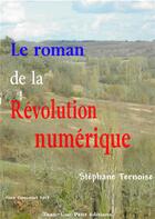 Couverture du livre « Le roman de la révolution numérique » de Stephane Ternoise aux éditions Jean-luc Petit Editions