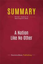 Couverture du livre « Summary: A Nation Like No Other : Review and Analysis of Newt Gingrich's Book » de Businessnews Publish aux éditions Political Book Summaries