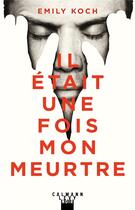 Couverture du livre « Il était une fois mon meurtre » de Emily Koch aux éditions Calmann-levy