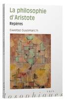 Couverture du livre « La philosophie d'Aristote » de Gweltaz Guyomarc'H aux éditions Vrin
