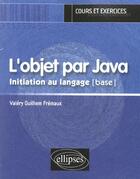 Couverture du livre « Objet par java (l') - initiation au langage [base] » de Valery Fremaux aux éditions Ellipses