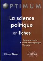 Couverture du livre « La science politique en fiches » de Clément Steuer aux éditions Ellipses