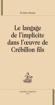 Couverture du livre « Le langage de l'implicite dans l'oeuvre de Crébillon fils » de Emeline Mosse aux éditions Honore Champion