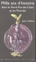 Couverture du livre « Mille ans d' histoire dans le nord-pas-de-calais picardie » de Jean Callens aux éditions Renaissance Du Livre