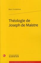 Couverture du livre « Théologie de Joseph de Maistre » de Marc Froidefont aux éditions Classiques Garnier