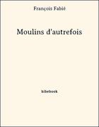 Couverture du livre « Moulins d'autrefois » de Francois Fabie aux éditions Bibebook
