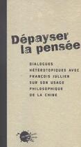 Couverture du livre « Depayser la pensee. dialogues heterotopiques avec francois jullien sur son usage philosophique de la » de Thierry Marchaisse aux éditions Empecheurs De Penser En Rond