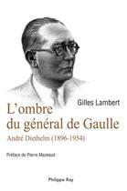 Couverture du livre « L'ombre du général de Gaulle ; André Diethelm (1896-1954) » de Gilles Lambert aux éditions Philippe Rey