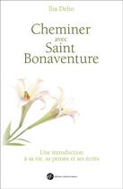 Couverture du livre « Saint Bonaventure ; vie, pensée, écrits » de Elia Delio aux éditions Franciscaines