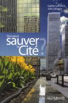 Couverture du livre « Qui peut sauver la cité ? » de Gaetan Lafrance et Julie Lafrance aux éditions Multimondes